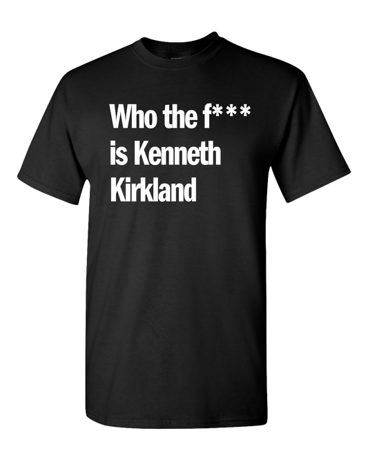 Who The F*** Is Kenneth Kirkland T-Shirt